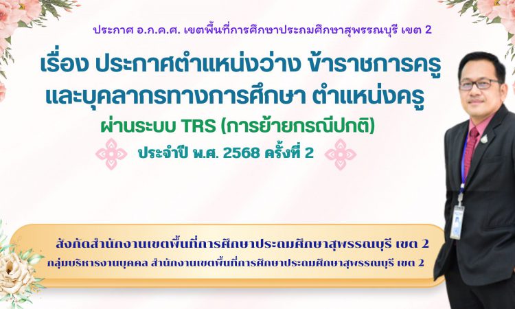 ประกาศ อ.ก.ค.ศ. เขตพื้นที่การศึกษาประถมศึกษาสุพรรณบุรี เขต 2 เรื่อง ตำแหน่งว่างข้าราชการครูและบุคลากรทางการศึกษา ตำแหน่งครู ผ่านระบบ TRS : Teacher Rotation System (การย้ายกรณีปกติ) ประจำปี พ.ศ. 2568 ครั้งที่ 2 สังกัดสำนักงานเขตพื้นที่การศึกษาประถมศึกษาสุพรรณบุรี เขต 2